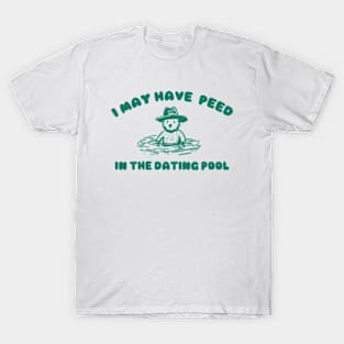 i may Have Peed In The Dating Pool shirt, Meme T Shirt, Funny T Shirt, Retro Cartoon T Shirt, Funny Graphic T-Shirt